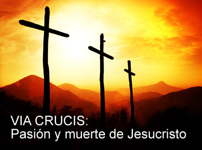 VIA CRUCIS: Pasión y muerte de Jesucristo